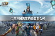 少年三国志零演武场灼烧篇怎么打容易 演武场灼烧篇通关教程[图]