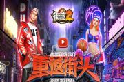 街篮2手游全明星内测于3月10日开启：公测好礼、充值返利、优良操作手感[多图]