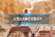 妄想山海侍从阿星怎么才能招募？侍从阿星招募条件与方法介绍[多图]