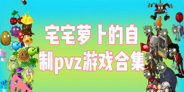 宅宅萝卜自制游戏大全_宅宅萝卜自制植物大战僵尸下载_宅宅萝卜pvz最新版本2021