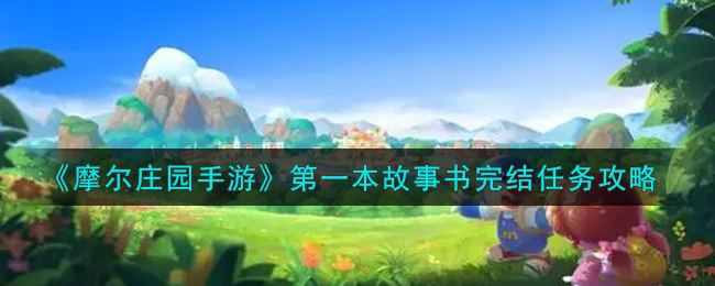 摩尔庄园手游第一本故事书完结任务怎么完成？第二章故事开启方法说明[多图]图片1