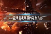 eve手游黑屏闪退怎么处理？星战前夜无烬星河黑屏闪退处理办法[图]